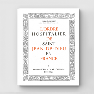 L'Ordre Hospitalier de Saint Jean de Dieu en France Tome 1 : Avant la Révolution